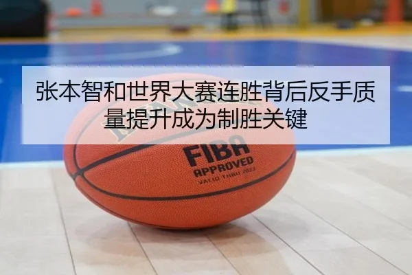 张本智和世界大赛连胜背后反手质量提升成为制胜关键